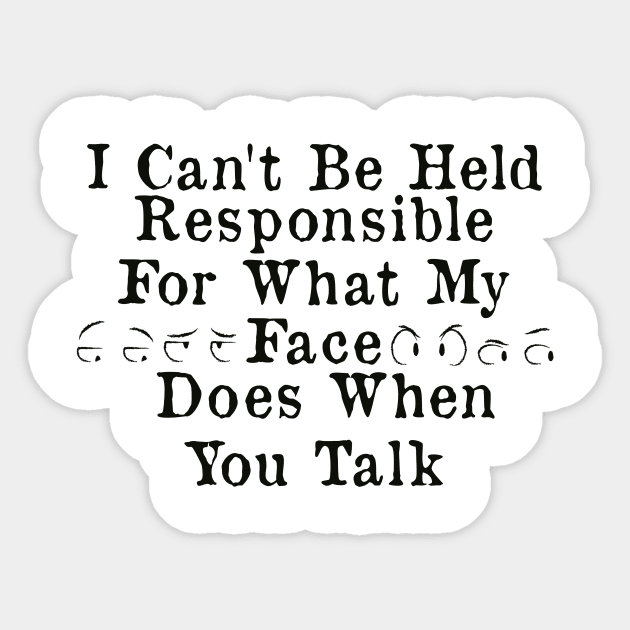 I Can't Be Held Responsible For What My Face Does When You Talk Sticker by AorryPixThings